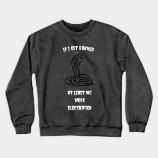 if I get burned, at least we were electrified Crewneck Sweatshirt